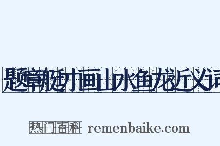 题章艇才画山水鱼龙近义词是什么意思的图片